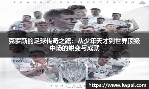 克罗斯的足球传奇之路：从少年天才到世界顶级中场的蜕变与成就