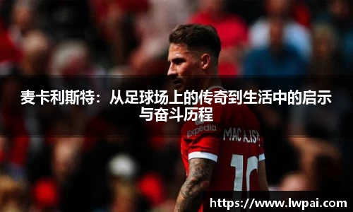 麦卡利斯特：从足球场上的传奇到生活中的启示与奋斗历程